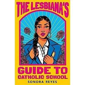 Sonora Reyes: The Lesbiana's Guide To Catholic School