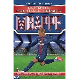 Matt & Tom Oldfield: Mbappe (Ultimate Football Heroes the No. 1 football series)