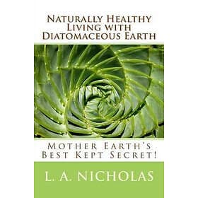 Naturally Healthy Living with Diatomaceous Earth: You, Your Home, and Your Pets 