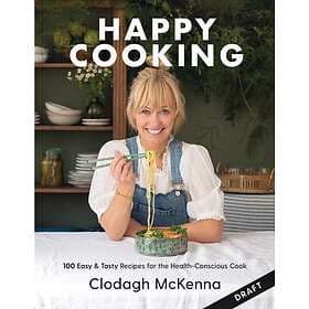 Clodagh's Happy Cooking Easy, Speedy, Healthy Recipes for Good Mood Food