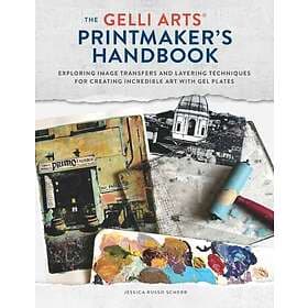 The Gelli Arts Printmaker's Handbook Exploring Image Transfers and Layering Tech