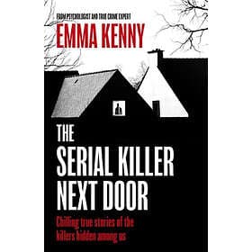 The Serial Killer Next Door Chilling true stories of the killers hidden among us