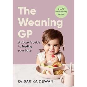The Weaning GP A doctor’s guide to feeding your baby