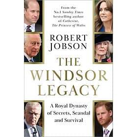 The Windsor Legacy A Royal Dynasty of Secrets, Scandal and Survival