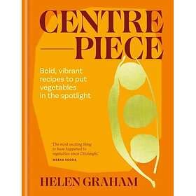 Centrepiece Bold, vibrant recipes to put vegetables in the spotlight