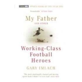 My Father And Other Working Class Football Heroes