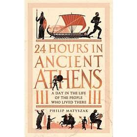 24 Hours in Ancient Athens av Dr Philip Matyszak