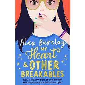 My Heart & Other Breakables: How I lost my mum, found my dad, and made friends w