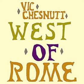 Vic Chesnutt West Of Rome (Remastered) CD