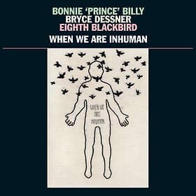 Bonnie Prince Billy / Bryce Dessner Eighth Blackbird When We Are Inhuman LP
