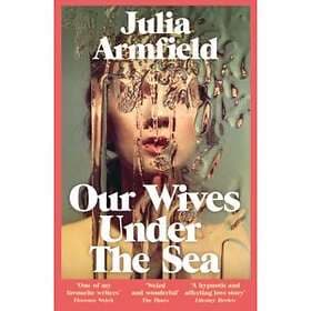 Julia Armfield: Our Wives Under The Sea