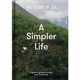 The School of Life: A Simpler Life: a guide to greater serenity, ease, and clari