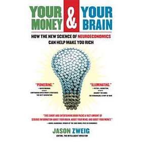 Your Money and Your Brain: How the New Science of Neuroeconomics Can Help Make Y