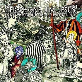 Telephone Jim Jesus: Anywhere Out Of The Ever...